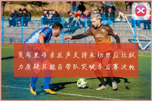 莫布里母亲发声支持米切尔应让权力质疑其能否带队突破季后赛次轮