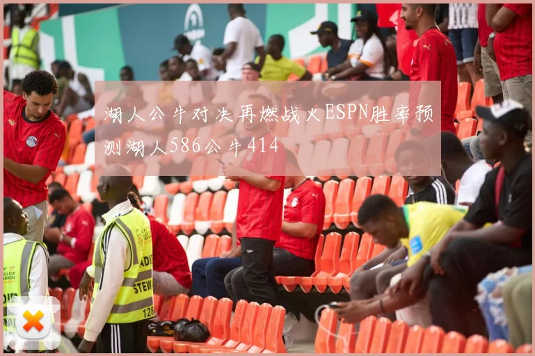 湖人公牛对决再燃战火ESPN胜率预测湖人586公牛414